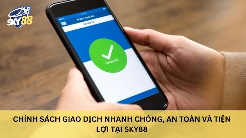 Chính sách giao dịch nhanh chóng, an toàn và tiện lợi tại sky88