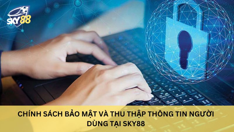 Chính sách bảo mật và thu thập thông tin người dùng tại sky88