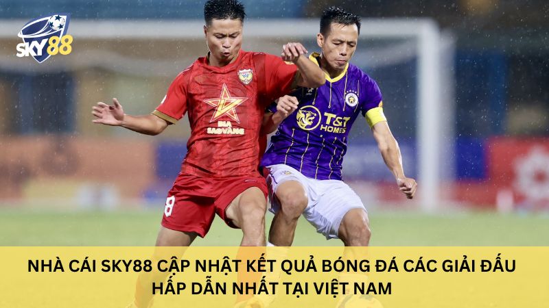 Sky88 cập nhật kết quả bóng đá giải Việt Nam